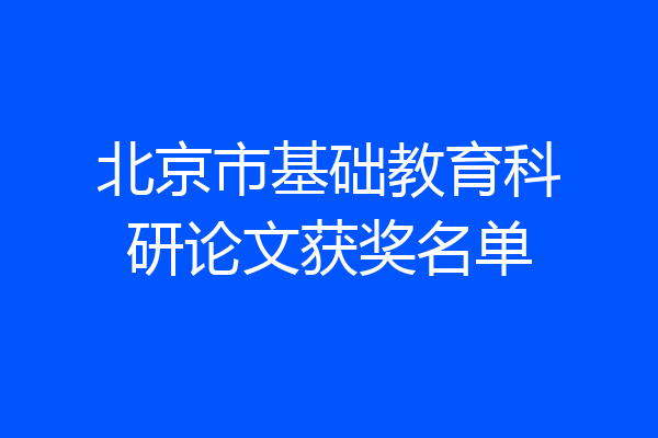 北京市基础教育科研论文获奖名单
