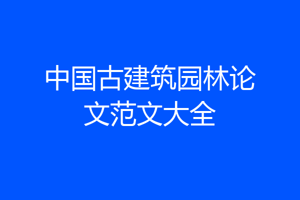 中国古建筑园林论文范文大全