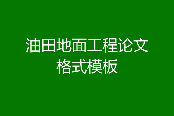 油田地面工程论文格式模板