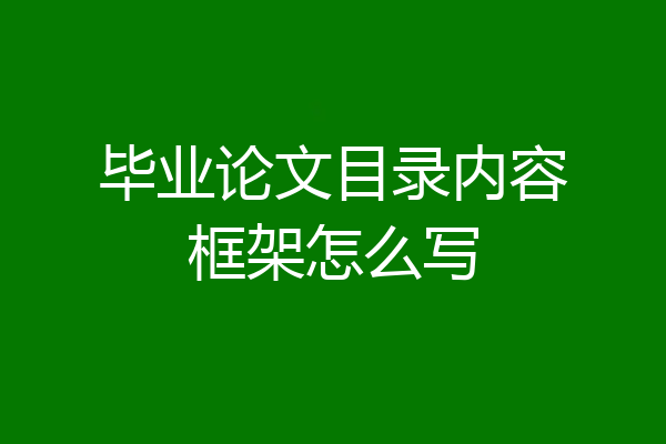 毕业论文目录内容框架怎么写