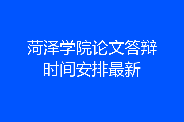 菏泽学院论文答辩时间安排最新
