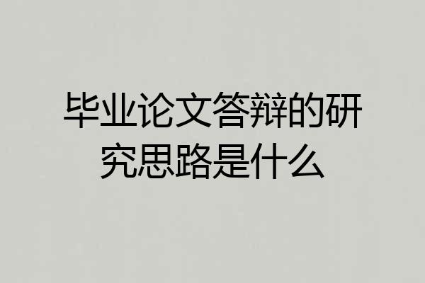 毕业论文答辩的研究思路是什么