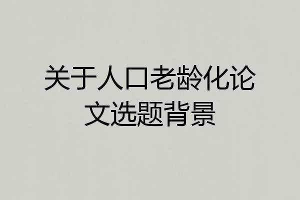 关于人口老龄化论文选题背景