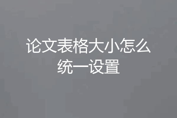 论文表格大小怎么统一设置