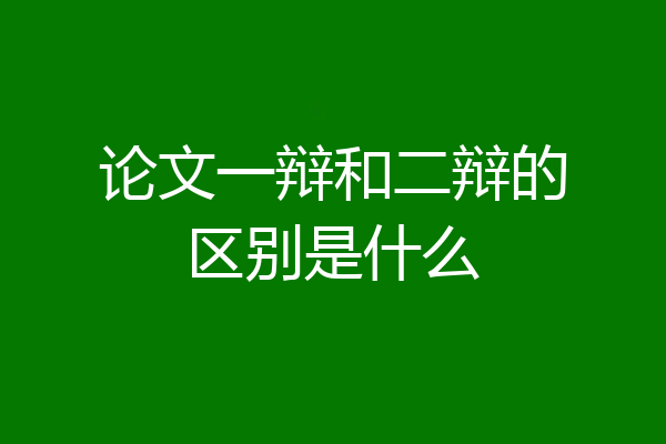 论文一辩和二辩的区别是什么
