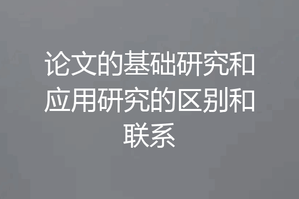 论文的基础研究和应用研究的区别和联系