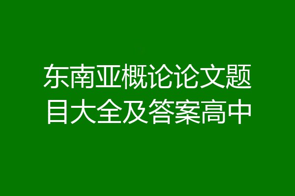东南亚概论论文题目大全及答案高中