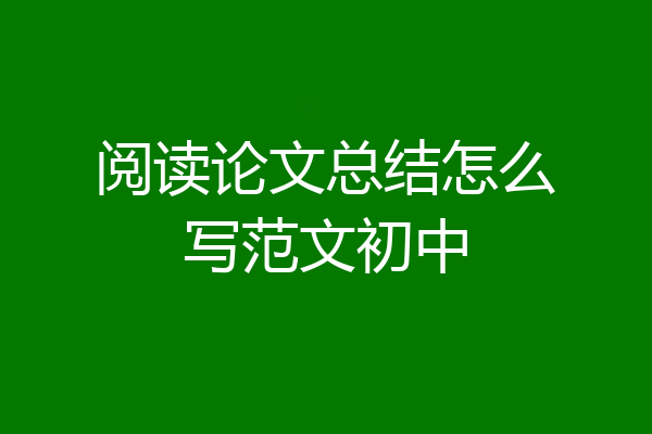 阅读论文总结怎么写范文初中
