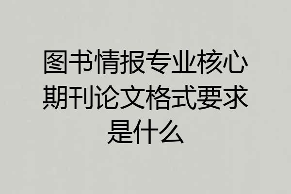 图书情报专业核心期刊论文格式要求是什么