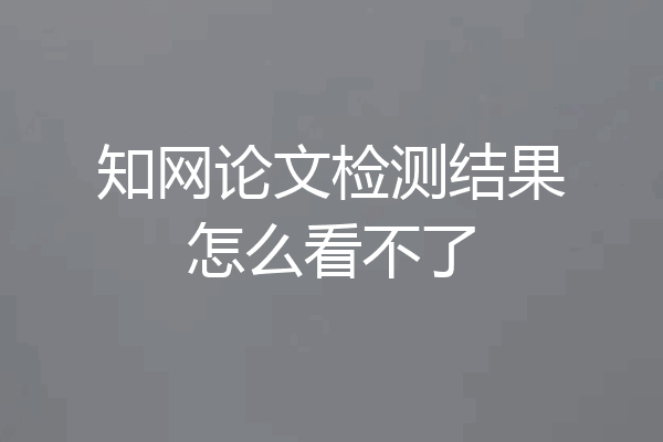 知网论文检测结果怎么看不了