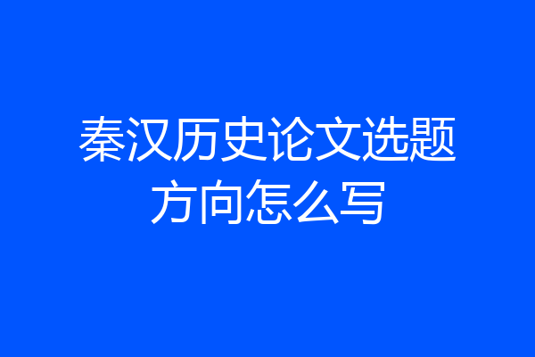 秦汉历史论文选题方向怎么写