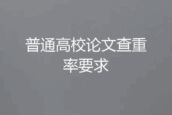 普通高校论文查重率要求