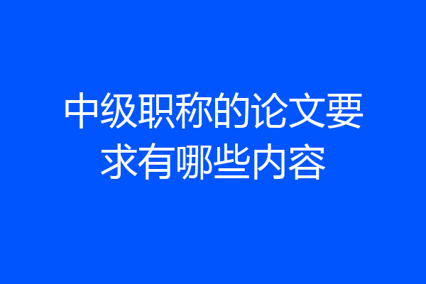 中级职称的论文要求有哪些内容