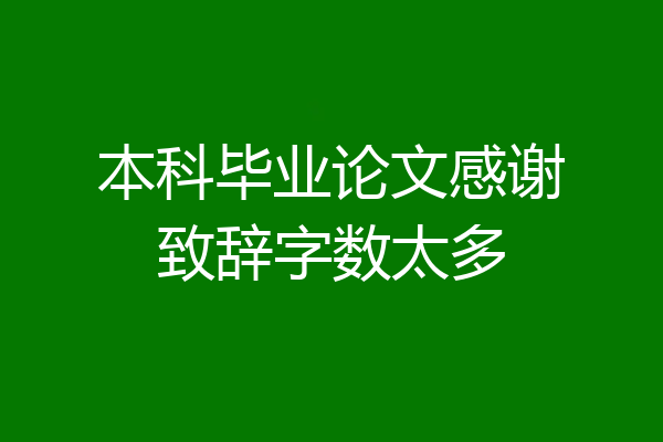 本科毕业论文感谢致辞字数太多