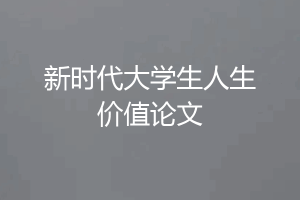 新时代大学生人生价值论文