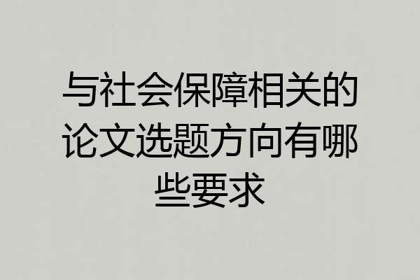 与社会保障相关的论文选题方向有哪些要求