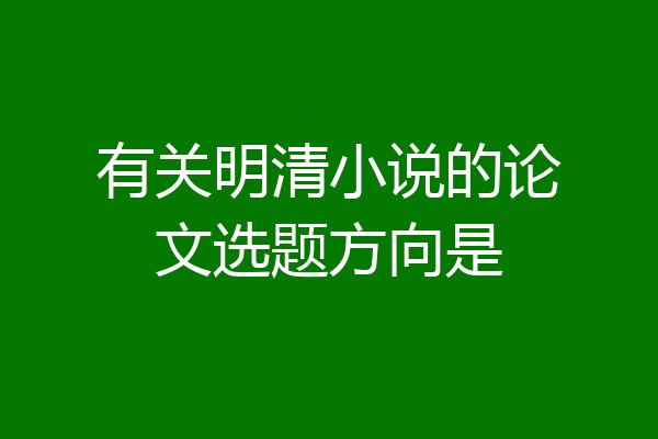 有关明清小说的论文选题方向是