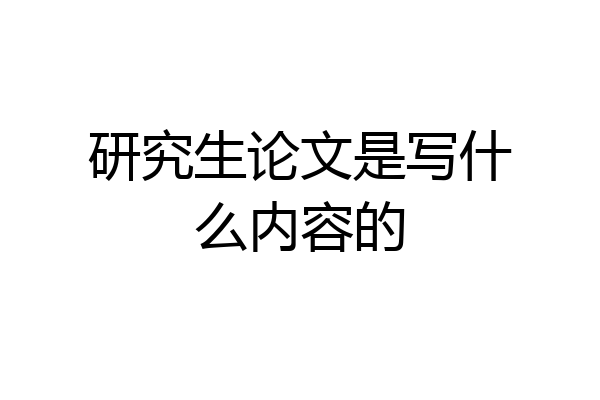 研究生论文是写什么内容的