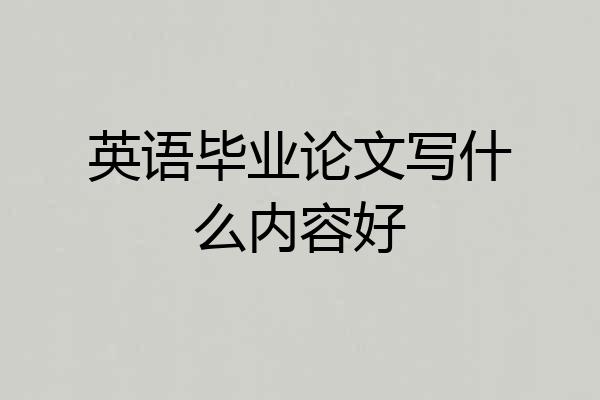 英语毕业论文写什么内容好