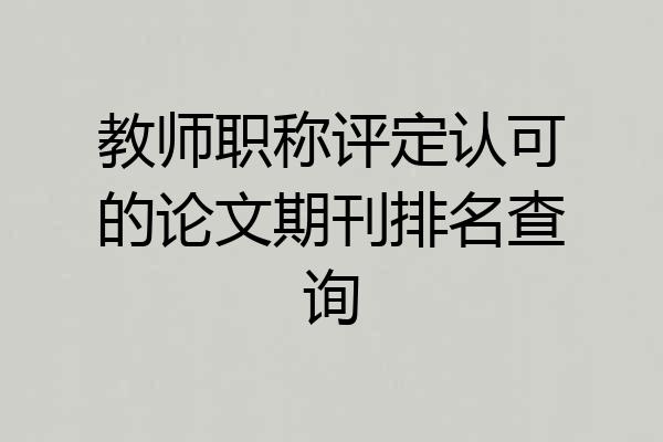 教师职称评定认可的论文期刊排名查询