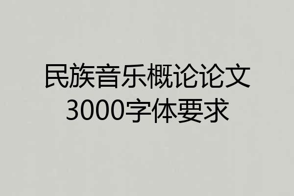 民族音乐概论论文3000字体要求