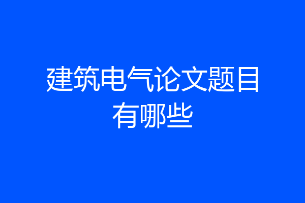 建筑电气论文题目有哪些