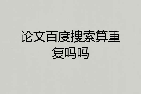 论文百度搜索算重复吗吗