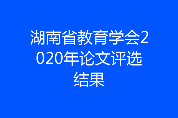 湖南省教育学会2020年论文评选结果