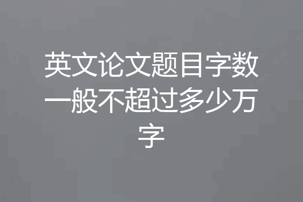 英文论文题目字数一般不超过多少万字