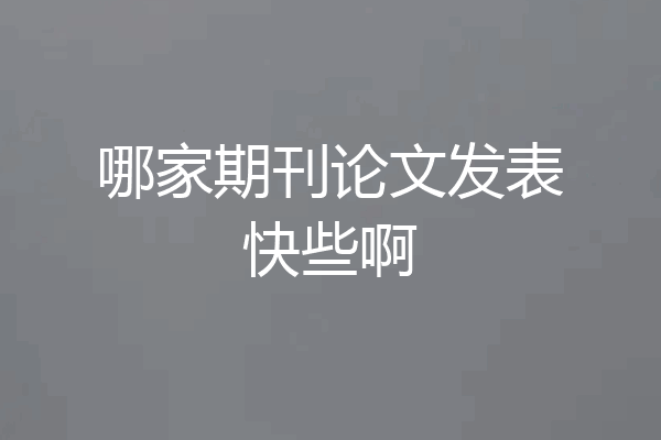 哪家期刊论文发表快些啊