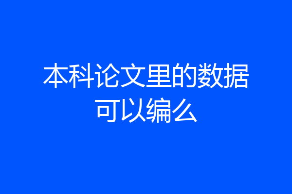 本科论文里的数据可以编么