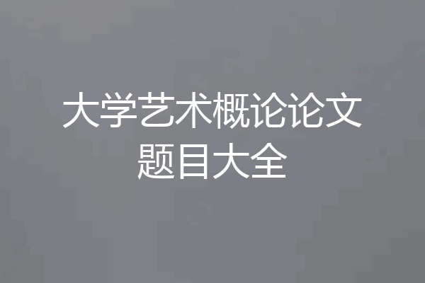 大学艺术概论论文题目大全