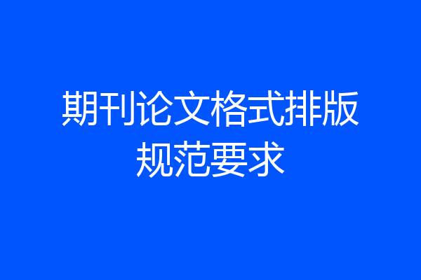 期刊论文格式排版规范要求