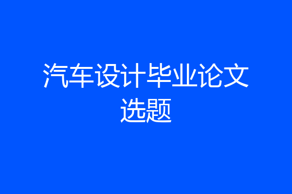 汽车设计毕业论文选题