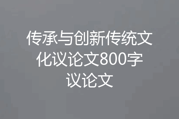 传承与创新传统文化议论文800字议论文