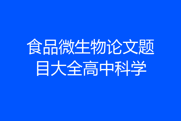 食品微生物论文题目大全高中科学
