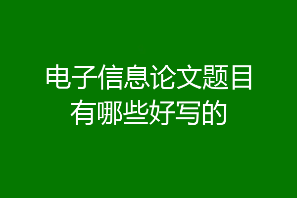 电子信息论文题目有哪些好写的