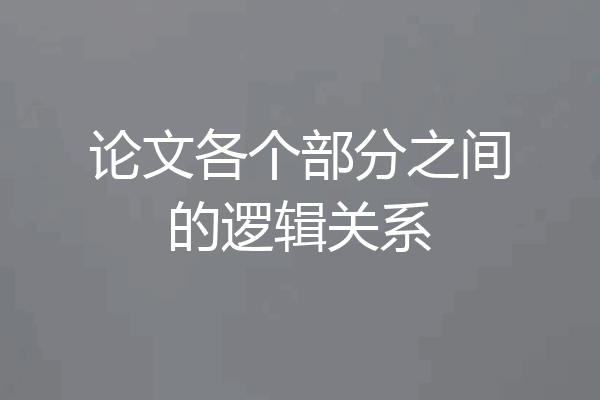 论文各个部分之间的逻辑关系