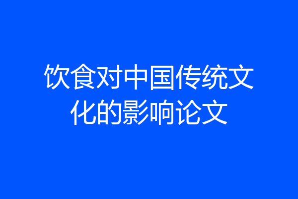 饮食对中国传统文化的影响论文
