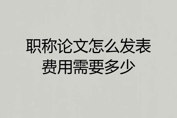 职称论文怎么发表费用需要多少