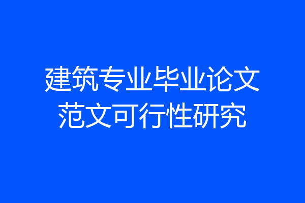 建筑专业毕业论文范文可行性研究