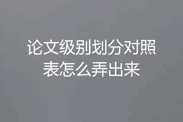 论文级别划分对照表怎么弄出来