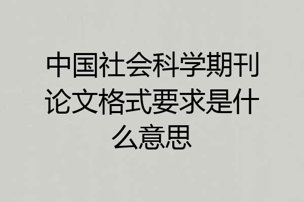 中国社会科学期刊论文格式要求是什么意思