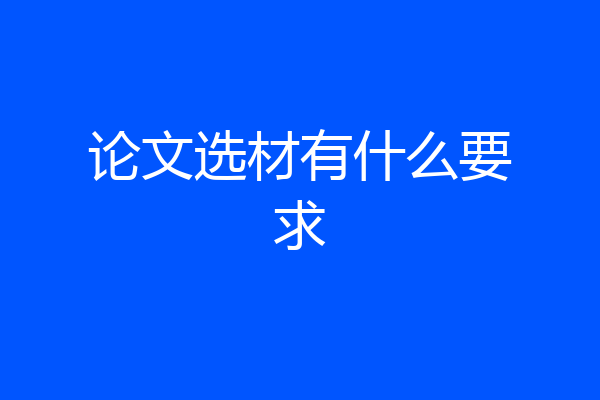 论文选材有什么要求