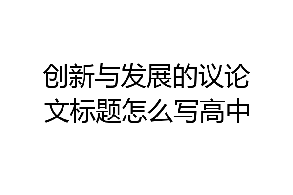 创新与发展的议论文标题怎么写高中