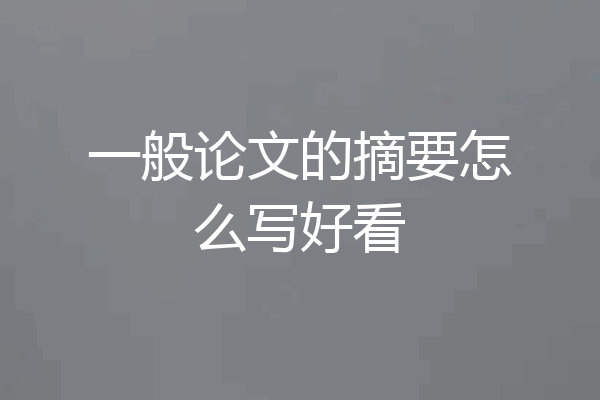 一般论文的摘要怎么写好看