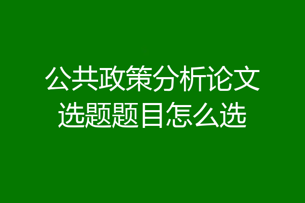 公共政策分析论文选题题目怎么选