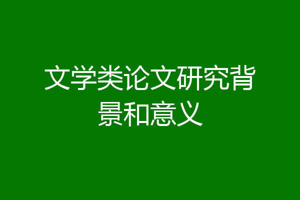 文学类论文研究背景和意义