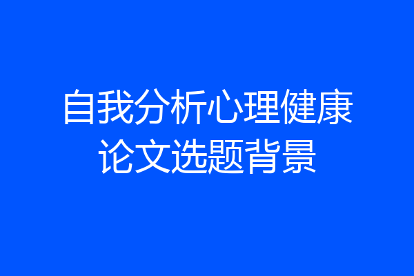 自我分析心理健康论文选题背景