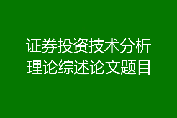 证券投资技术分析理论综述论文题目